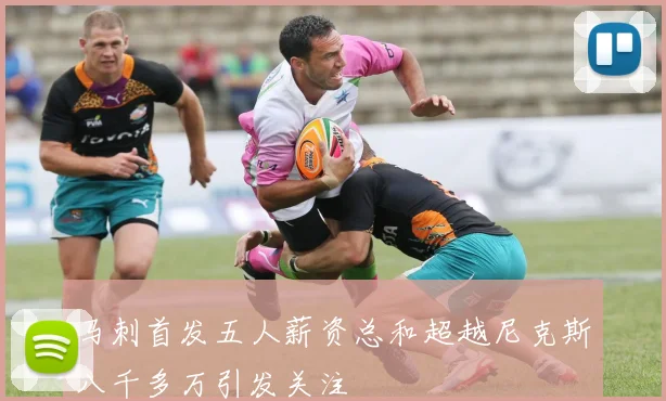 马刺首发五人薪资总和超越尼克斯八千多万引发关注