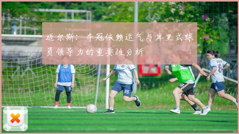 迈尔斯：夺冠依赖运气与库里式球员领导力的重要性分析
