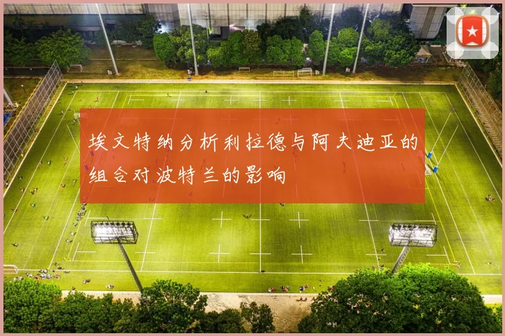 埃文特纳分析利拉德与阿夫迪亚的组合对波特兰的影响